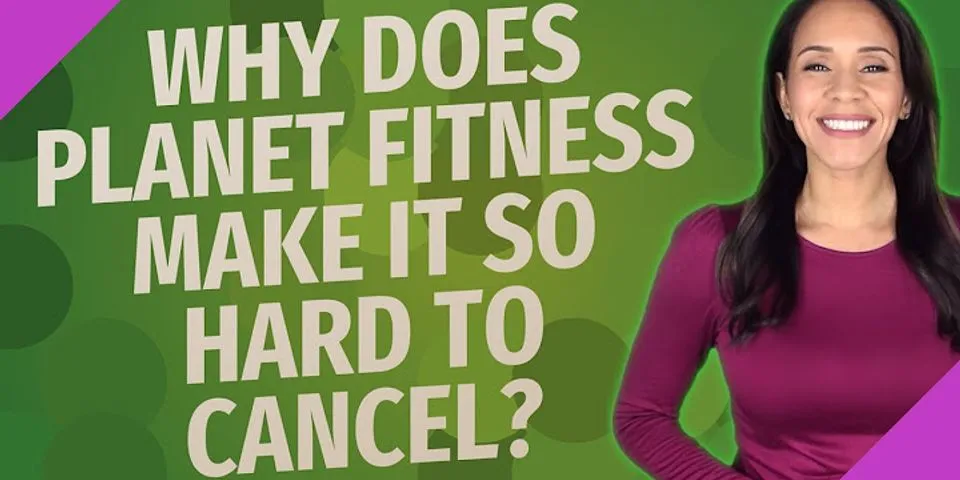 Why does Planet Fitness make it hard to cancel?